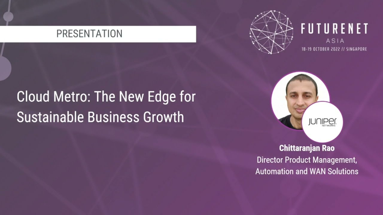 The title slide from the presentation features a purple background with text in white. The text includes the title, which reads “Cloud Metro: The New Edge for Sustainable Business Growth.” Presenter Chittaranjan Rao’s headshot is pictured on the right, along with his title “Director Product Management, Automation and WAN Solutions.” The Juniper logo is also shown, as well as the logo for the event FutureNet Asia 18–19 October 2022 / Singapore.